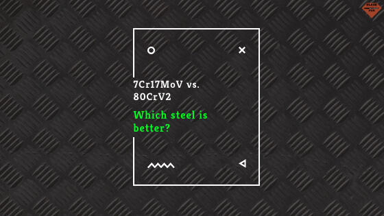 7Cr17MoV vs. 80CrV2 | Steel Comparison