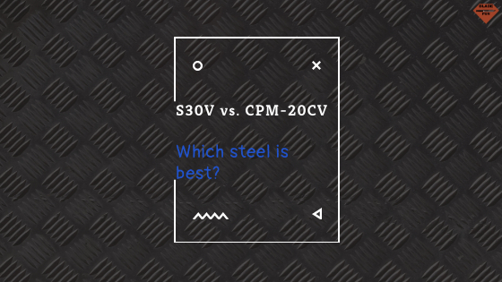 S30V vs. CPM-20CV | Steel Comparison